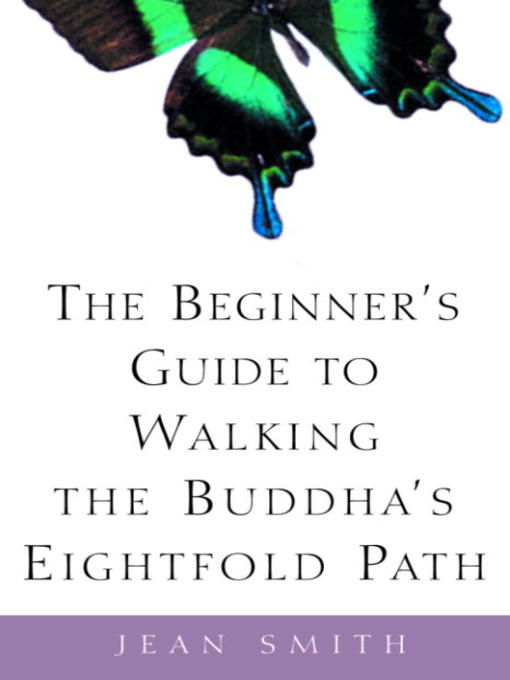 Détails du titre pour The Beginner's Guide to Walking the Buddha's Eightfold Path par Jean Smith - Disponible